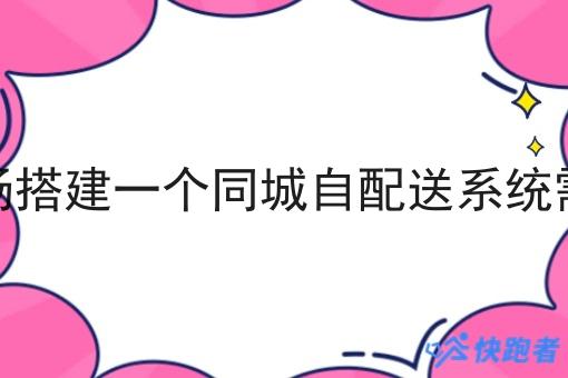 在校园市场搭建一个同城自配送系统需要多少钱