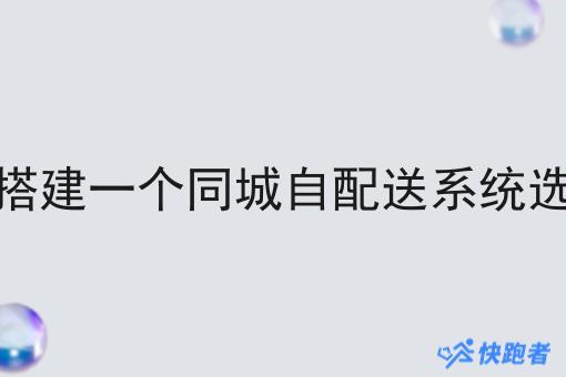 在校园市场搭建一个同城自配送系统选择什么方式