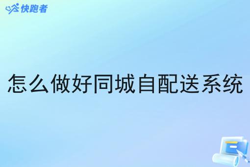 怎么做好同城自配送系统 怎么做好同城自配送系统