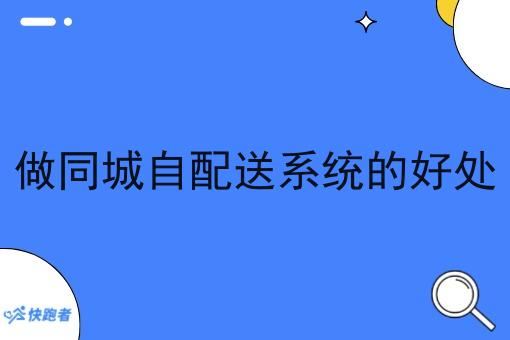 做同城自配送系统的好处 做同城自配送系统的好处