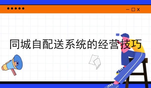 同城自配送系统的经营技巧 同城自配送系统的经营技巧