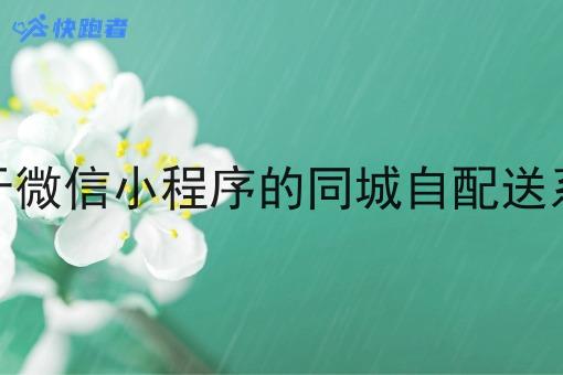 基于微信小程序的同城自配送系统 基于微信小程序的同城自配送系统