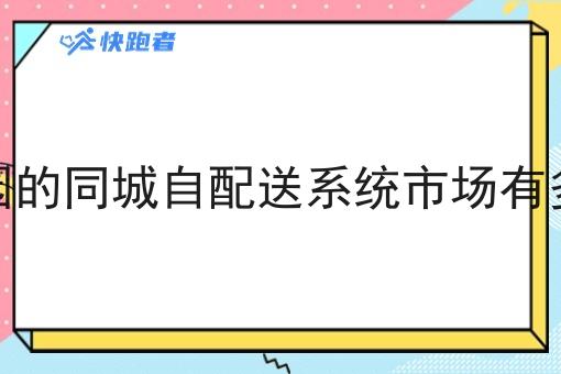 校园的同城自配送系统市场有多大 校园的同城自配送系统市场有多大