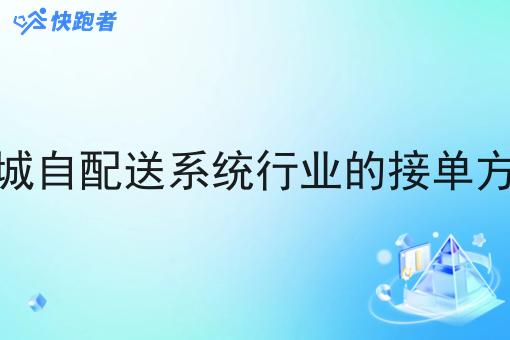 同城自配送系统行业的接单方式 同城自配送系统行业的接单方式