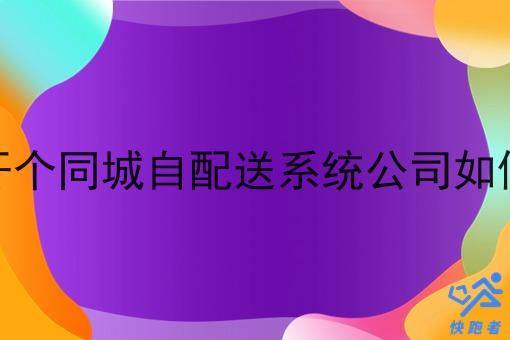 开个同城自配送系统公司如何 开个同城自配送系统公司如何