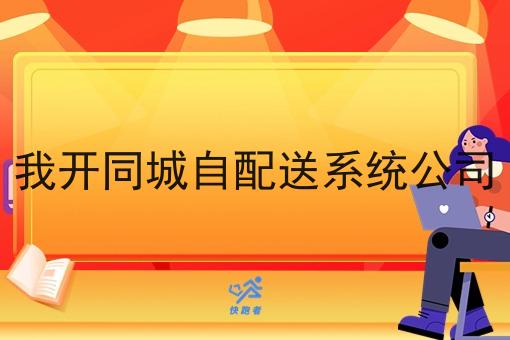 我开同城自配送系统公司 我开同城自配送系统公司