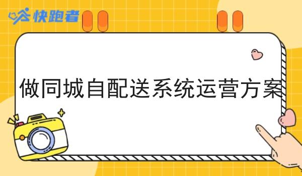 做同城自配送系统运营方案 做同城自配送系统运营方案