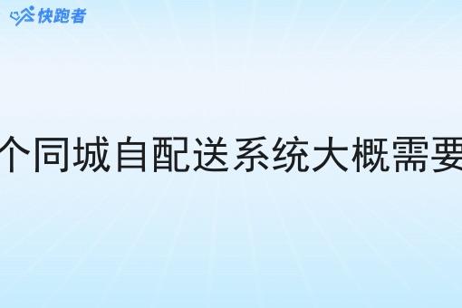 开发一个同城自配送系统大概需要多少钱 开发一个同城自配送系统大概需要多少钱