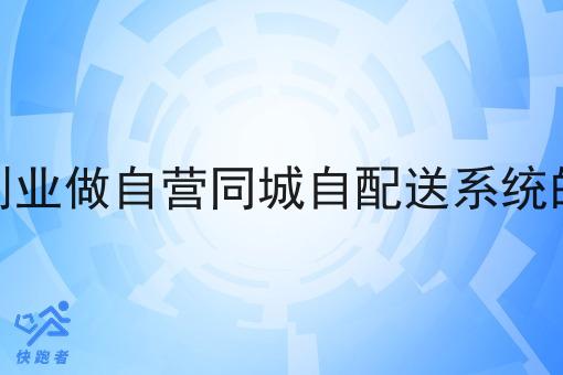 在老家创业做自营同城自配送系统的可行吗 在老家创业做自营同城自配送系统的可行吗