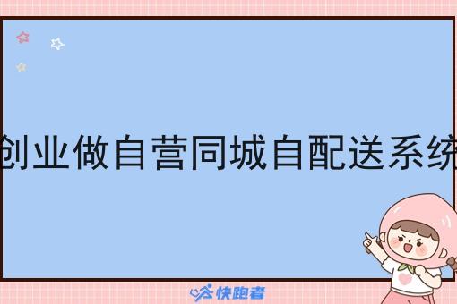 在老家创业做自营同城自配送系统可行吗 在老家创业做自营同城自配送系统可行吗