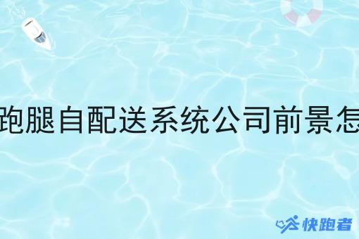 外卖跑腿自配送系统公司前景怎么样 外卖跑腿自配送系统公司前景怎么样