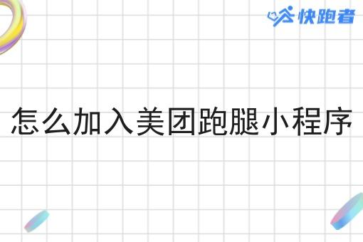 怎么加入美团跑腿小程序 怎么加入美团跑腿小程序