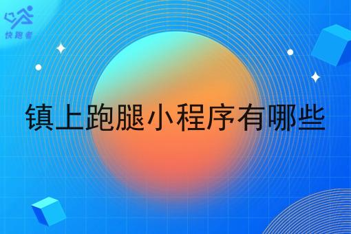 镇上跑腿小程序有哪些 镇上跑腿小程序有哪些
