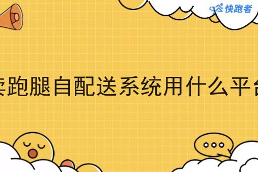 做外卖跑腿自配送系统用什么平台接单 做外卖跑腿自配送系统用什么平台接单