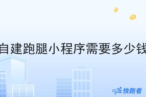 自建跑腿小程序需要多少钱 自建跑腿小程序需要多少钱