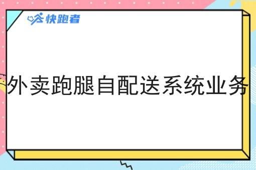 外卖跑腿自配送系统业务 外卖跑腿自配送系统业务