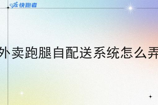 掌握这个方法，外卖跑腿自配送系统怎么弄变简单！