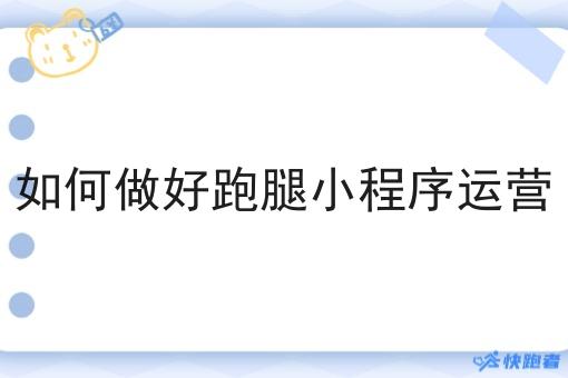 如何做好跑腿小程序运营 如何做好跑腿小程序运营