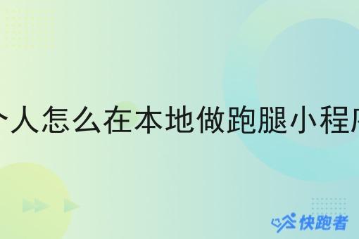 个人怎么在本地做跑腿小程序 个人怎么在本地做跑腿小程序