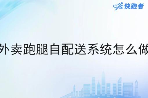 外卖跑腿自配送系统怎么做是什么？你真的了解吗？