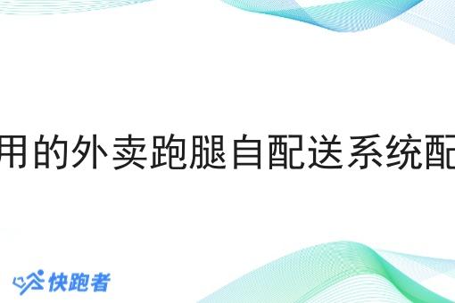 便宜好用的外卖跑腿自配送系统配送系统的N种解锁方式！