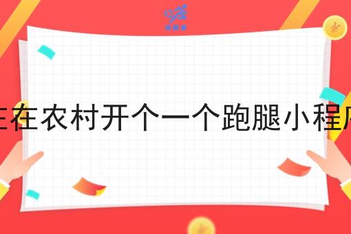在在农村开个一个跑腿小程序 在在农村开个一个跑腿小程序