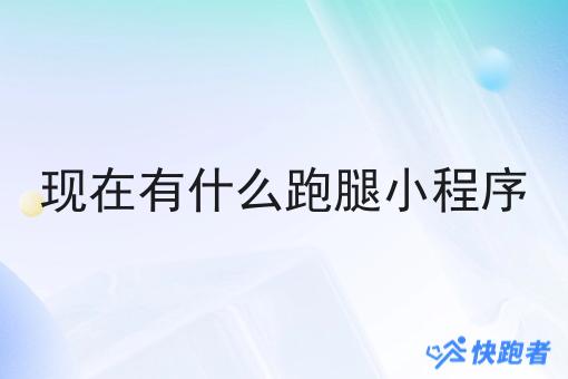 现在有什么跑腿小程序 现在有什么跑腿小程序