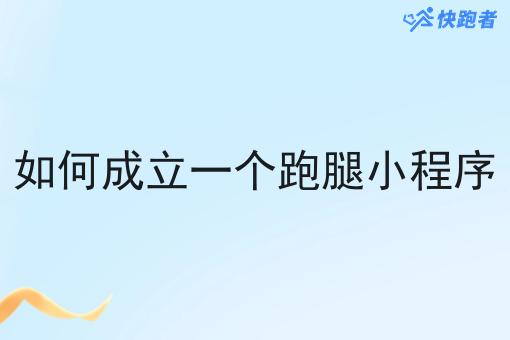 如何成立一个跑腿小程序 如何成立一个跑腿小程序