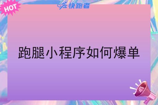 跑腿小程序如何爆单 跑腿小程序如何爆单