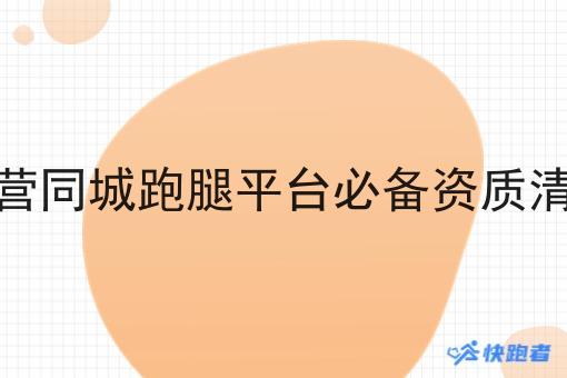 运营同城跑腿平台必备资质清单