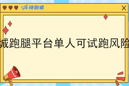 同城跑腿平台单人可试跑风险低 同城跑腿平台单人可试跑风险低