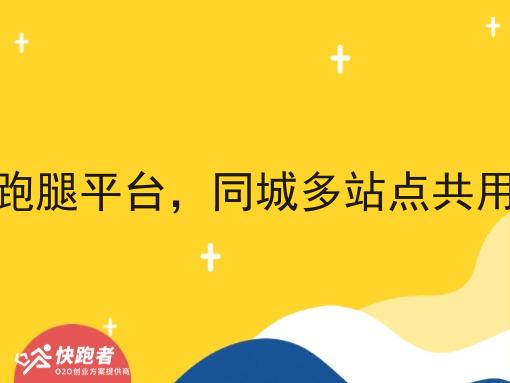 同城跑腿平台,同城多站点共用方案 同城跑腿平台,同城多站点共用方案