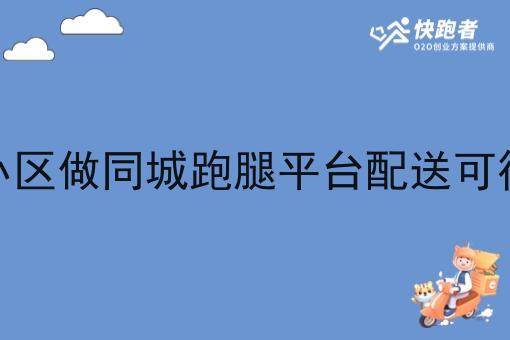 在小区做同城跑腿平台配送可行吗