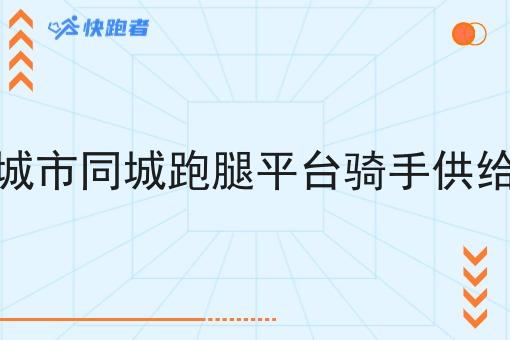 中小城市同城跑腿平台骑手供给情况 中小城市同城跑腿平台骑手供给情况
