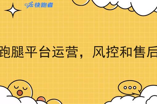 自营同城跑腿平台运营,风控和售后体系搭建 自营同城跑腿平台运营,风控和售后体系搭建