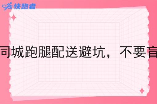 新手做同城跑腿配送避*,不要盲目投入 新手做同城跑腿配送避*,不要盲目投入