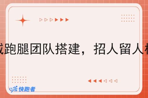 外卖同城跑腿团队搭建,招人留人核心技巧 外卖同城跑腿团队搭建,招人留人核心技巧