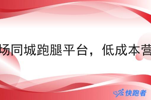 下沉市场同城跑腿平台，低成本营销玩法