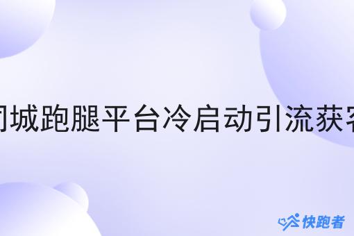 创业同城跑腿平台冷启动引流获客方案