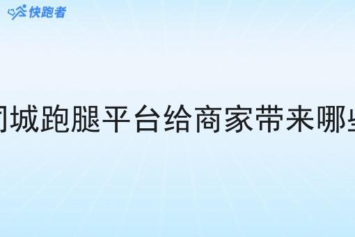 自营同城跑腿平台给商家带来哪些便利 自营同城跑腿平台给商家带来哪些便利