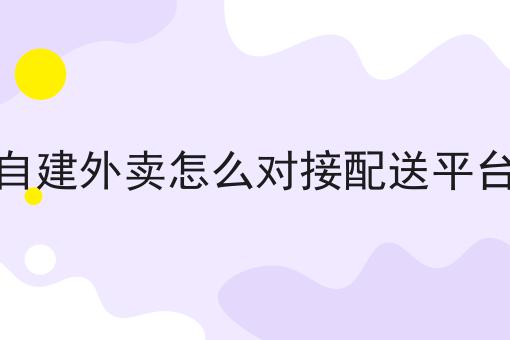 自建外卖怎么对接配送平台