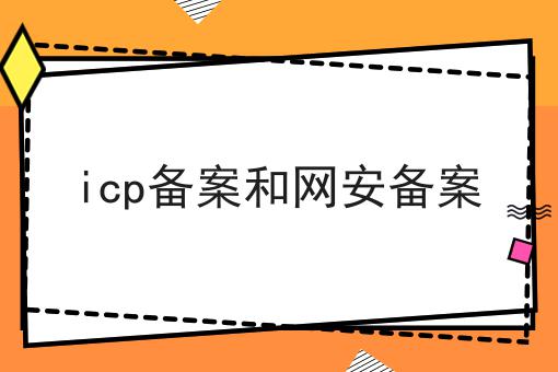 icp备案和网安备案 icp备案和网安备案