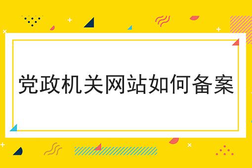 党政机关网站如何备案 党政机关网站如何备案