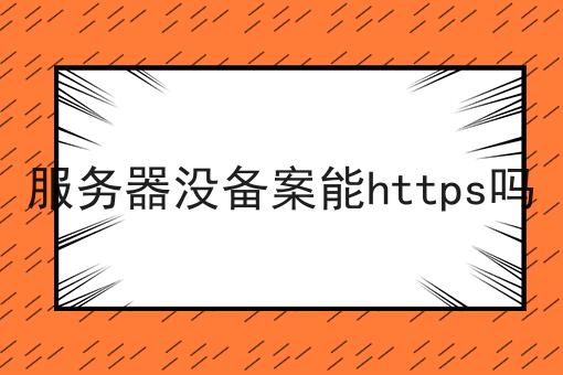 服务器没备案能https吗 服务器没备案能https吗