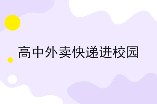 高中外卖快递进校园 高中外卖快递进校园