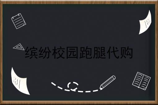 缤纷校园跑腿代购 缤纷校园跑腿代购