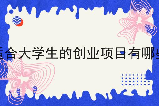 适合大学生的创业项目有哪些