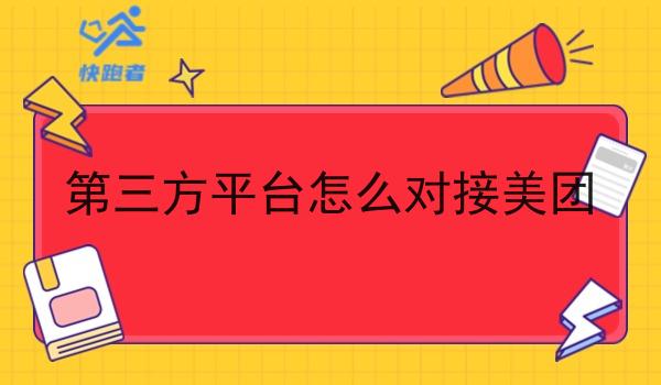 第三方平台怎么对接美团 第三方平台怎么对接美团