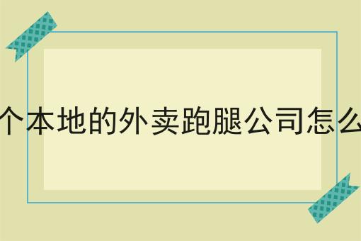 开个本地的外卖跑腿公司怎么样