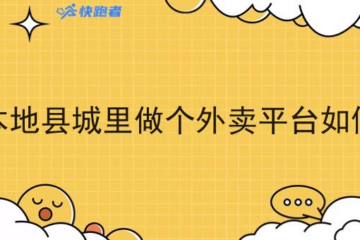 想在本地县城里做个外卖平台如何竞争 想在本地县城里做个外卖平台如何竞争